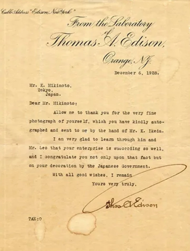 1928年12月6日,發明家愛迪生(Thomas Edison)自新澤西州實驗室致函御木本幸吉(Kokichi Mikimoto)的親筆信。信中祝賀 Mikimoto 事業進展順利,並肯定其成就,成為兩位時代人物交流的珍貴史料,也見證 Mikimoto 珍珠在國際舞台逐漸受到重視的歷史時刻。